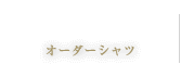 オーダーシャツ
